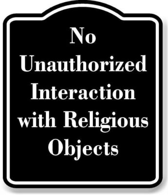 No Unauthorized Interaction with Religious Objects BLACK Aluminum Composite Sign