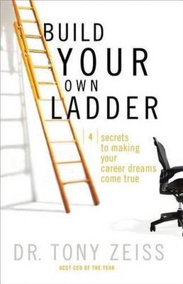 Build Your Own Ladder: 4 Secrets to Making Your Career Dreams Come True by Tony 