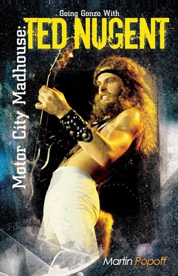 Motor City Madhouse | Going Gonzo with Ted Nugent | Martin Popoff | Taschenbuch
