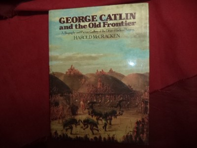 McCracken, Harold. - George Catlin and the Old Frontier. A Biography and Picture