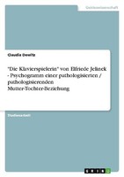 "\\\"Die Klavierspielerin\\\" Von Elfriede Jelinek - Psychogramm Einer Pathologisiert"