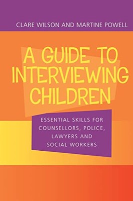 A Guide to Interviewing Children: Essential Skills for Counsello