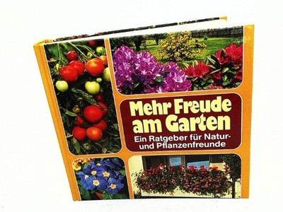 Mehr Freude am Garten , Ein Ratgeber für Natur- und Pflanzenfreunde