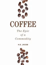Coffee: The Epic of a Commodity by H E Jacob: New