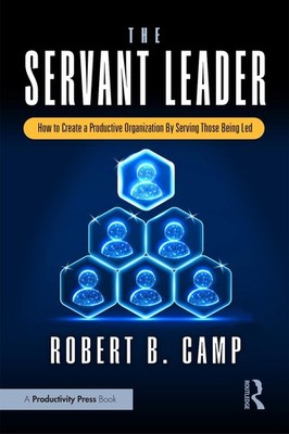 The Servant Leader: How to Create a Productive Organization By Serving Those Bei