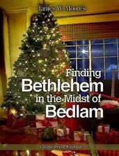 Finding Bethlehem in the Midst of Bedlam - Large Print: An Advent Study by James