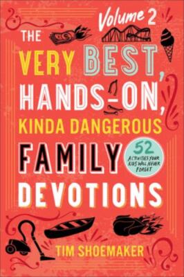 The Very Best, Hands-On, Kinda Dangerous Family Devotions, Volume 2: 52 Activiti
