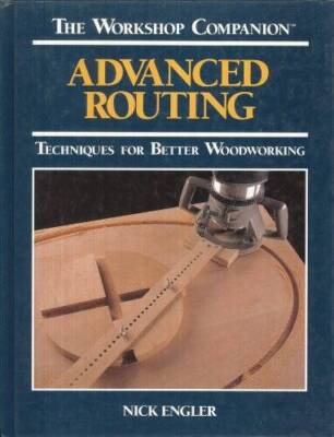 Advanced Routing: Techniques for Better Woodworking (The Worksho - VERY GOOD