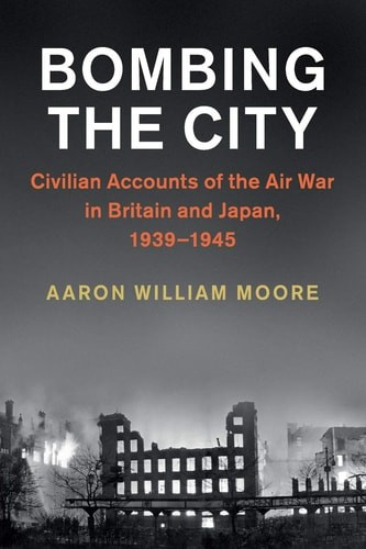 Bombing the City: Civilian Accounts of the Air War in Britain and Japan, 1939–19