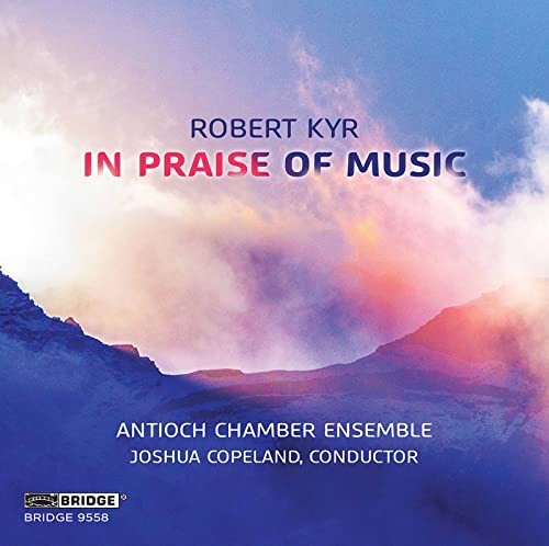 BRIDGE9558 Antioch Chamber Ensemble Robert Kyr: In Praise of Music CD NEW