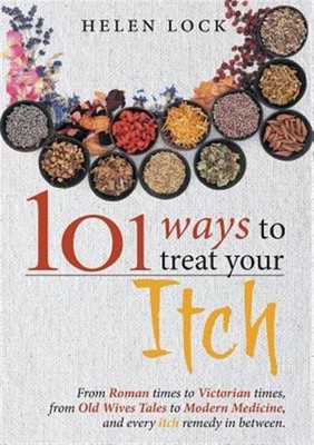 101 Ways to Treat Your Itch: From Roman Times to Victorian Times, From Old Wi...