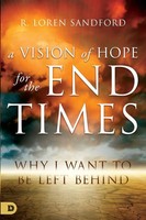 A Vision Of Hope For The End Times Why I Want To Be Left Behind Sandford Buch