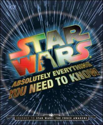 Star Wars: Absolutely Everything You Need to Know - Hardcover - GOOD