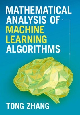 Mathematical Analysis of Machine Learning Algorithms Thong Zhang