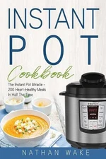 Instant Pot Cookbook: The Instant Pot Miracle - 200 Heart-Healthy Meals in Half 