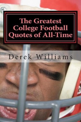 The Greatest College Football Quotes of All-Time by Derek D. Williams (English) 