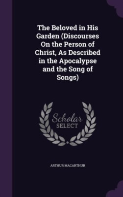 MacArthur - Beloved in His Garden Discourses On the Person of Christ - X555z