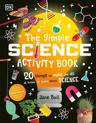 The Simple Science Activity Book: 20 Things to Make and Do at Home to Learn Abou