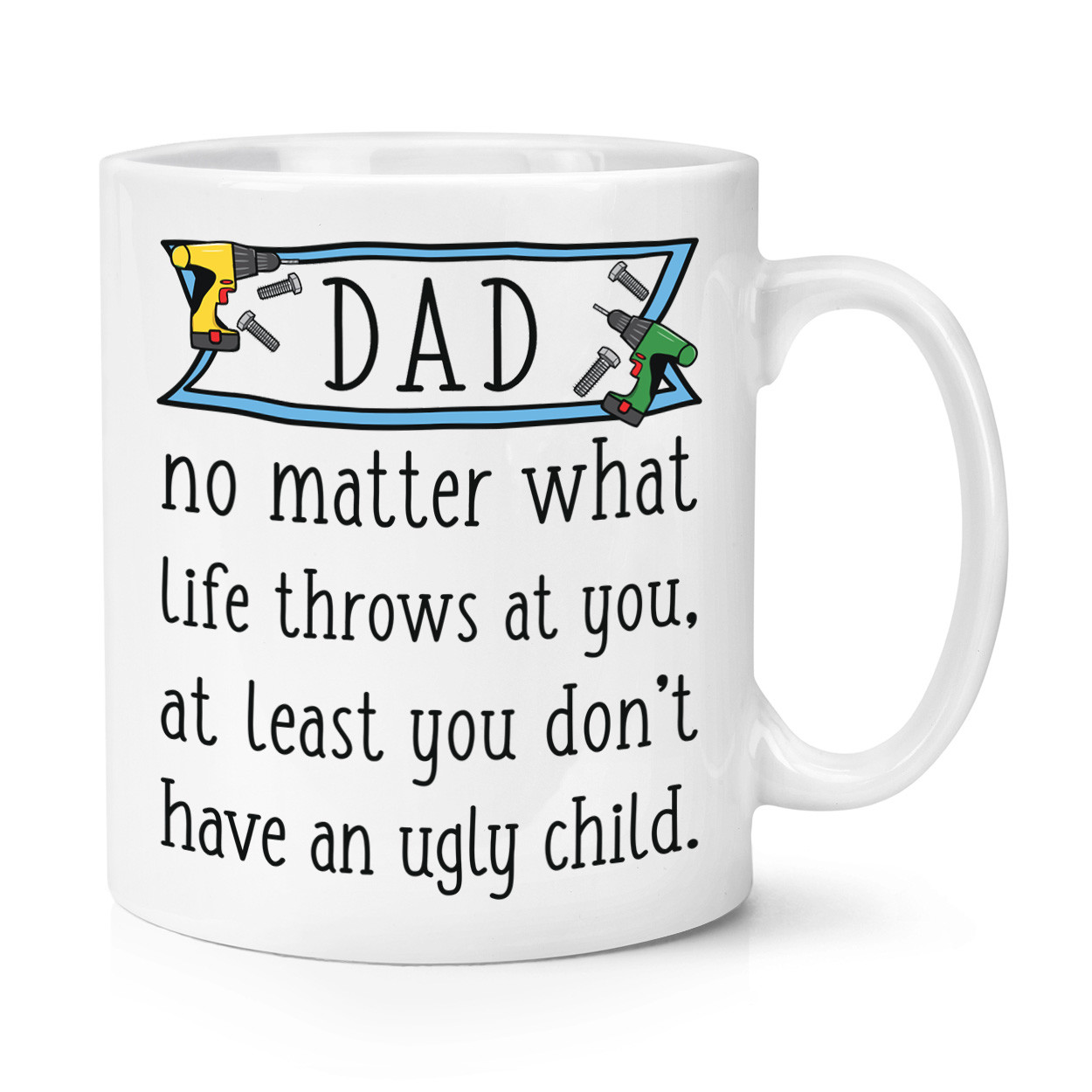 Dad At Least You Don't Have An Ugly Child 10oz Mug Cup - Funny Fathers Day Joke