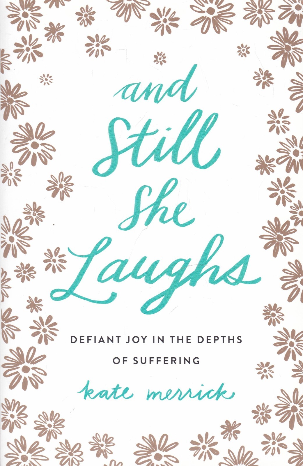 And Still She Laughs: Defiant Joy in the Depths of Suffering by Kate Merrick NEW