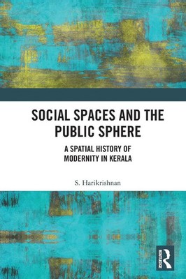 Social Spaces and the Public Sphere | A Spatial-history of Modernity in Kerala