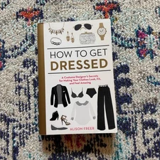 How to Get Dressed : A Costume Designer's Secrets for Making Your Clothes Look,
