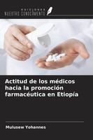Actitud De Los MéDicos Hacia La PromocióN FarmacéUtica En EtiopíA Mulusew Yohann