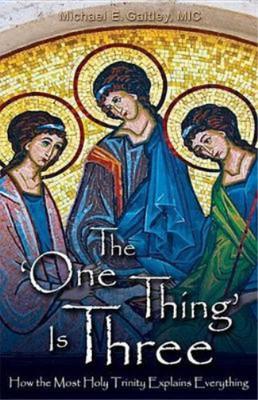 The One Thing Is Three: How the Most Holy Trinity Explains Everything, Michael G