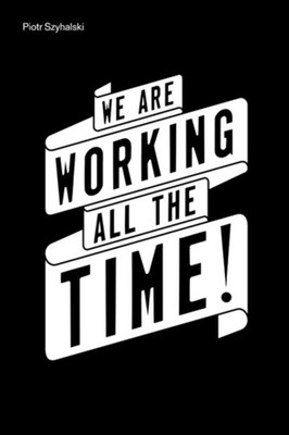 Piotr Szyhalski: We Are Working All the Time! by Diane Mullin HARDBACK