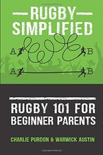 RUGBY SIMPLIFIED: RUGBY 101 FOR BEGINNER RUGBY PARENTS (3) By Charlie Purdon
