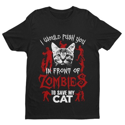 I Would Push You In Front Of Zombies To Save My Cat   Lustiges Katzenliebhaber-T-Shirt