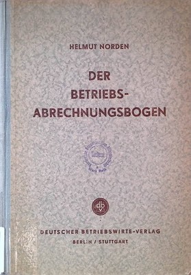 Der Betriebsabrechnungsbogen: Die industrielle Kostenstellenrechnung in der Prax