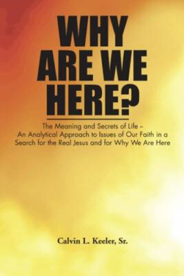 Why Are We Here? : An Analytical Approach to Issues of Our Faith in a Search ...