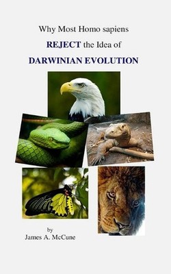 Why Most Homo sapiens REJECT the Idea of DARWINIAN EVOLUTION by James A. McCune