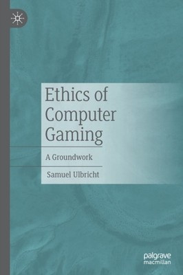 Ethics of Computer Gaming: A Groundwork by Samuel Ulbricht PAPERBACK