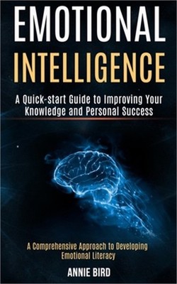 Emotional Intelligence: A Quick-start Guide to Improving Your Knowledge and Pers
