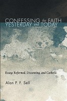 Alan P. F. Sell | Confessing The Faith Yesterday And Today | Taschenbuch (2013)