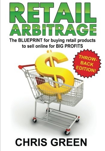 Retail Arbitrage: The Blueprint For Buying Retail Products By Chris Green *New*