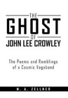 The Ghost of John Lee Crowley: The Poems and Ramblings of a Cosmic Vagabond by M A Zellner (Hardback, 2012)