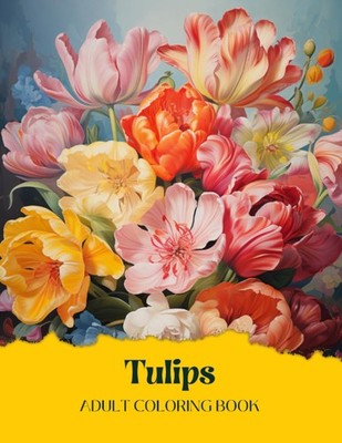 Tulips Coloring Book for Adults: 44 Intricate Designs of Tulip Flowers | Colorin