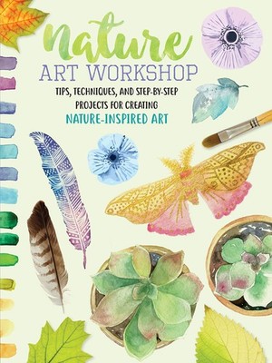 Nature Art Workshop: Tips, techniques, and step-by-step projects for creatin...