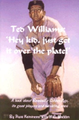 Ted Williams: Hey Kid Just Get It Over the Plate! by Russ Kemmerer: New