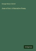 George Henry Calvert | Joan Of Arc: A Narrative Poem. | Buch | Englisch (2025)