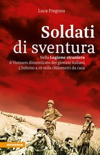 Soldati di sventura. Nella Legione straniera il Vietnam dimenticato dei gi...