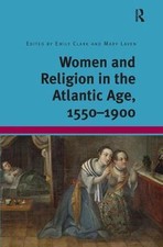 Women and Religion in the Atlantic Age, 1550-1900, Hardcover by Clark, Emily ...