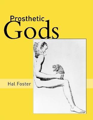 Prosthetic Gods, Foster, Hal,  Paperback