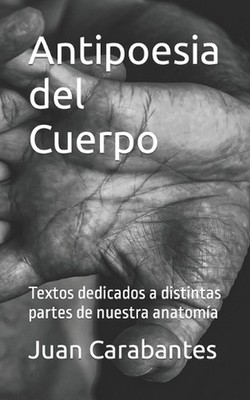 Antipoesia del Cuerpo: Textos dedicados a distintas partes de nuestra anatom?a b
