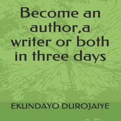 Become an authora writer or both in three days EKUNDAYO DUROJAIYE