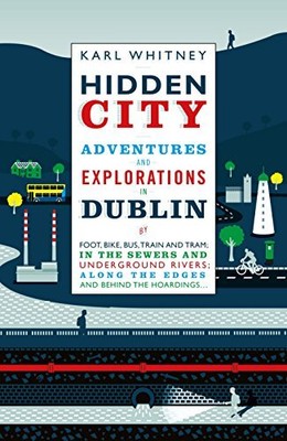 Hidden City: Adventures and Explorations in Dublin by Whitney, Karl 1844883124