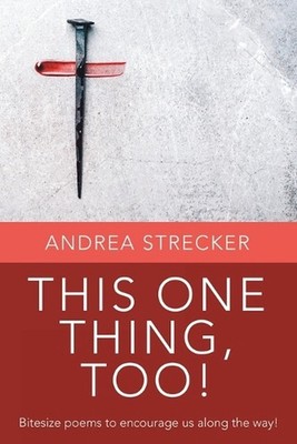 This One Thing, Too!: Bitesize poems to encourage us along the way! by Andrea St